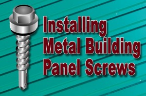 A steel building screw with washer against a metal building panel with the heading: Installing Metal Building Panel Screws