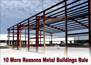 Steel framed building under construction with the headline "Ten More Reasons Metal Buildings Rule"