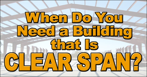 A large steel building frame without interior supports with the text "When Do You Need a Building that is Clear Span?"