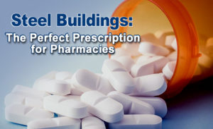Why steel structures are the perfect prescription for pharmacies and medical offices.